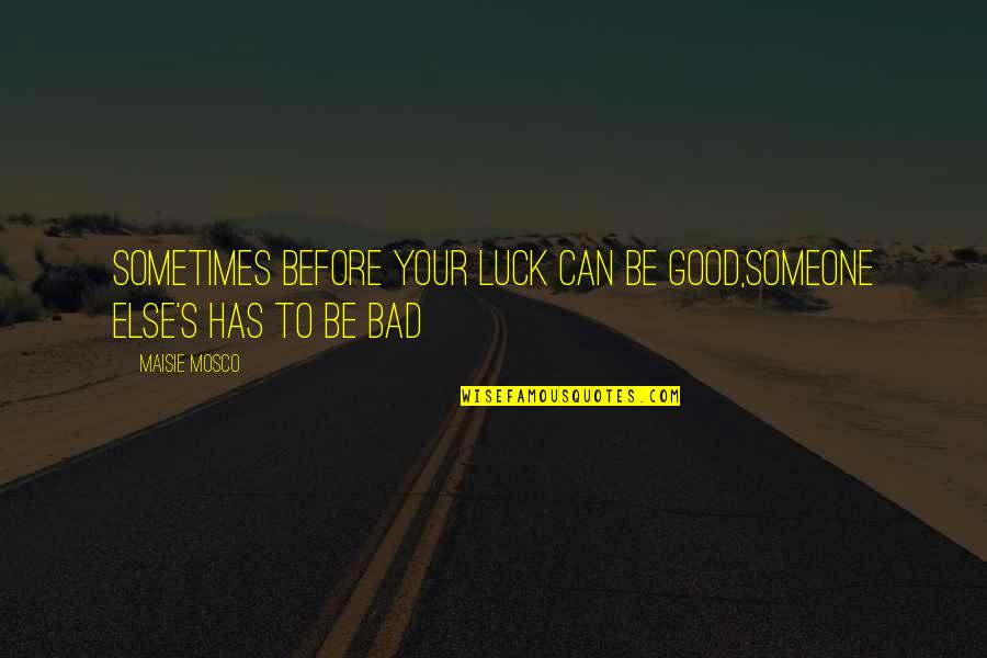 Good Luck And Bad Luck Quotes By Maisie Mosco: Sometimes before your luck can be good,someone else's