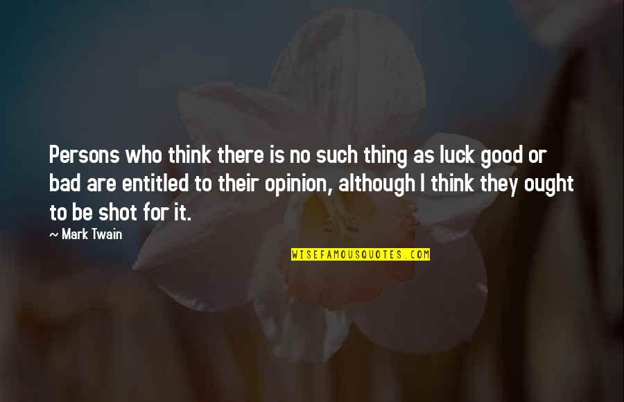 Good Luck And Bad Luck Quotes By Mark Twain: Persons who think there is no such thing