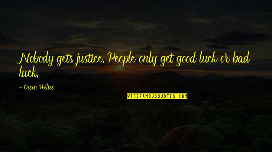 Good Luck And Bad Luck Quotes By Orson Welles: Nobody gets justice. People only get good luck