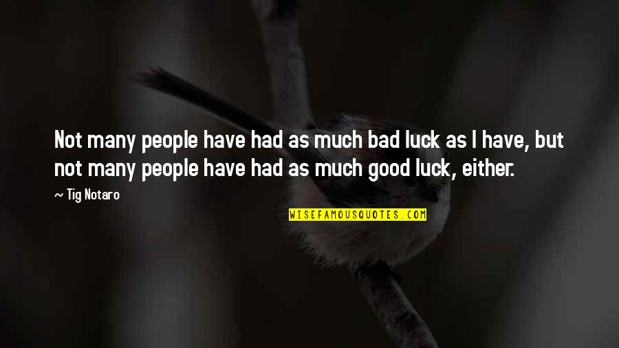 Good Luck And Bad Luck Quotes By Tig Notaro: Not many people have had as much bad