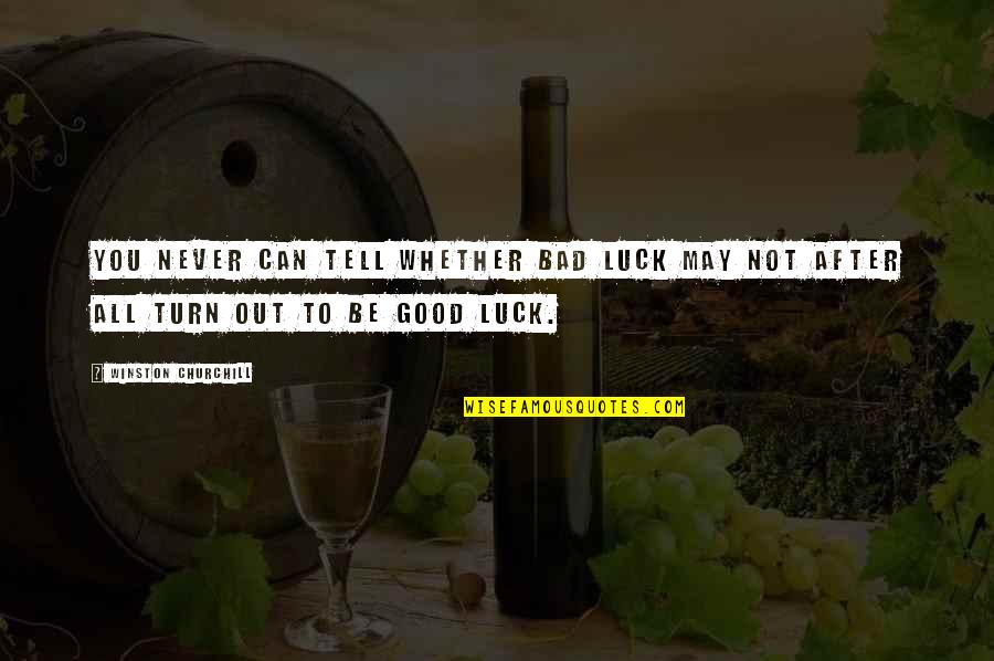 Good Luck And Bad Luck Quotes By Winston Churchill: You never can tell whether bad luck may