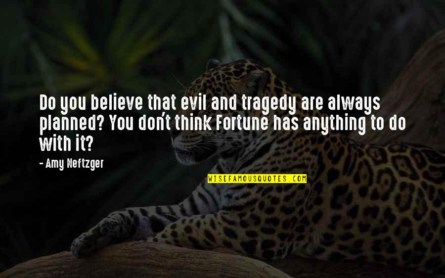 Good Luck And Fortune Quotes By Amy Neftzger: Do you believe that evil and tragedy are