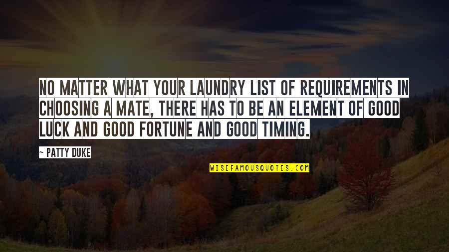 Good Luck And Fortune Quotes By Patty Duke: No matter what your laundry list of requirements