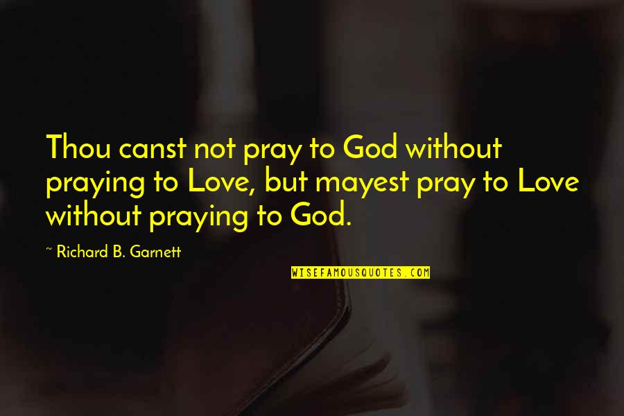 Good Luck And Fortune Quotes By Richard B. Garnett: Thou canst not pray to God without praying