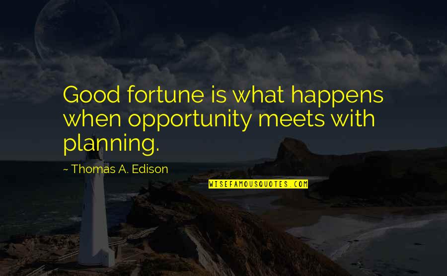 Good Luck And Fortune Quotes By Thomas A. Edison: Good fortune is what happens when opportunity meets