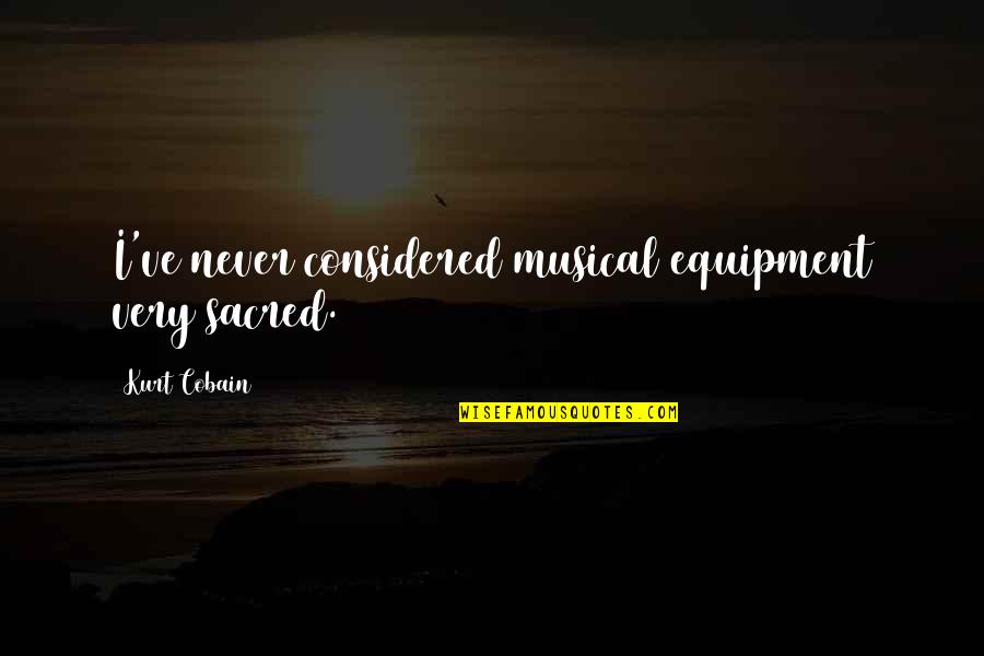 Good Luck And Goodbye Quotes By Kurt Cobain: I've never considered musical equipment very sacred.