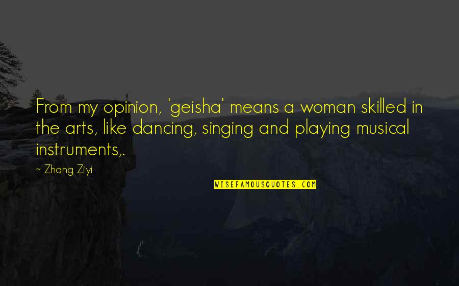 Good Luck And Motivational Quotes By Zhang Ziyi: From my opinion, 'geisha' means a woman skilled