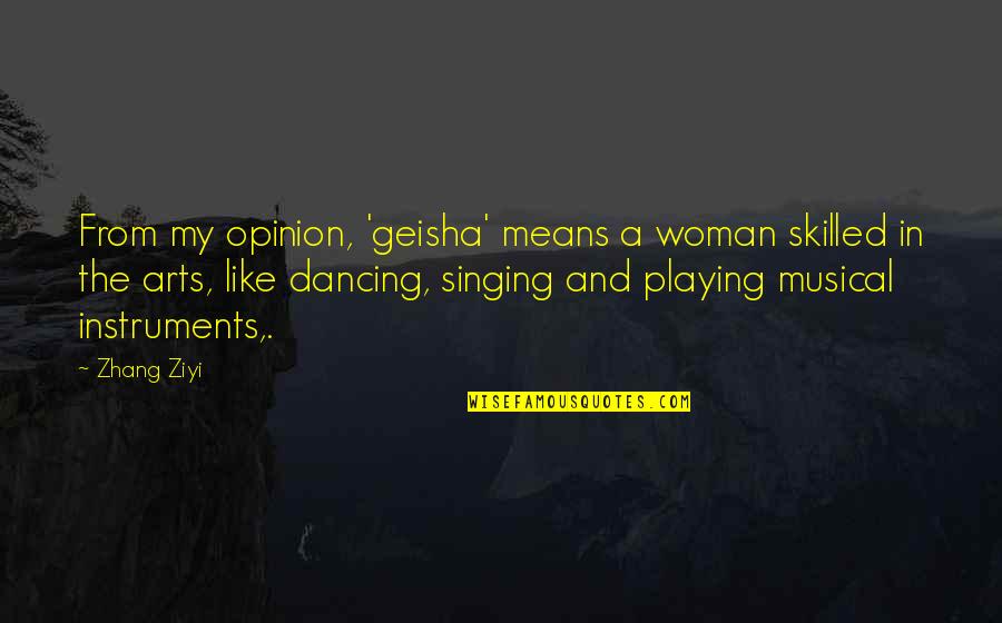 Good Luck And Motivational Quotes By Zhang Ziyi: From my opinion, 'geisha' means a woman skilled Good Luck And Motivational Quotes By Zhang Ziyi: From my opinion, 'geisha' means a woman skilled