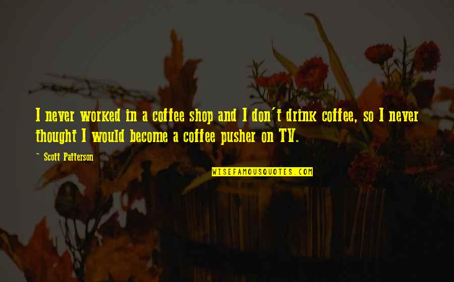 Good Luck Basketball Game Quotes By Scott Patterson: I never worked in a coffee shop and