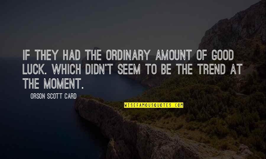 Good Luck Card Quotes By Orson Scott Card: If they had the ordinary amount of good
