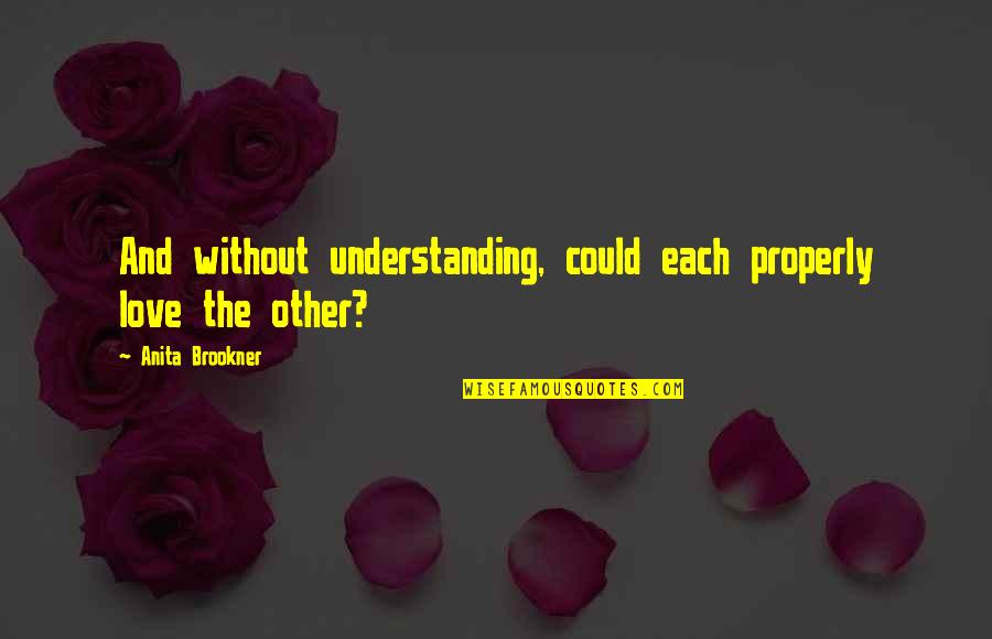 Good Luck Chuck Funny Quotes By Anita Brookner: And without understanding, could each properly love the