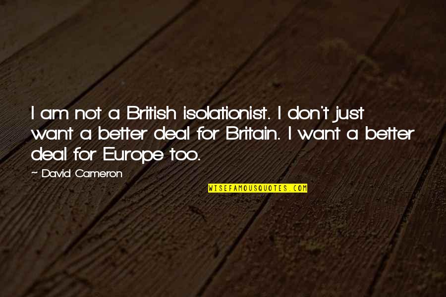Good Luck Colleagues Quotes By David Cameron: I am not a British isolationist. I don't Good Luck Colleagues Quotes By David Cameron: I am not a British isolationist. I don't
