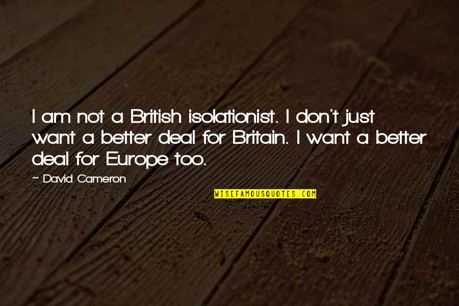 Good Luck Colleagues Quotes By David Cameron: I am not a British isolationist. I don't