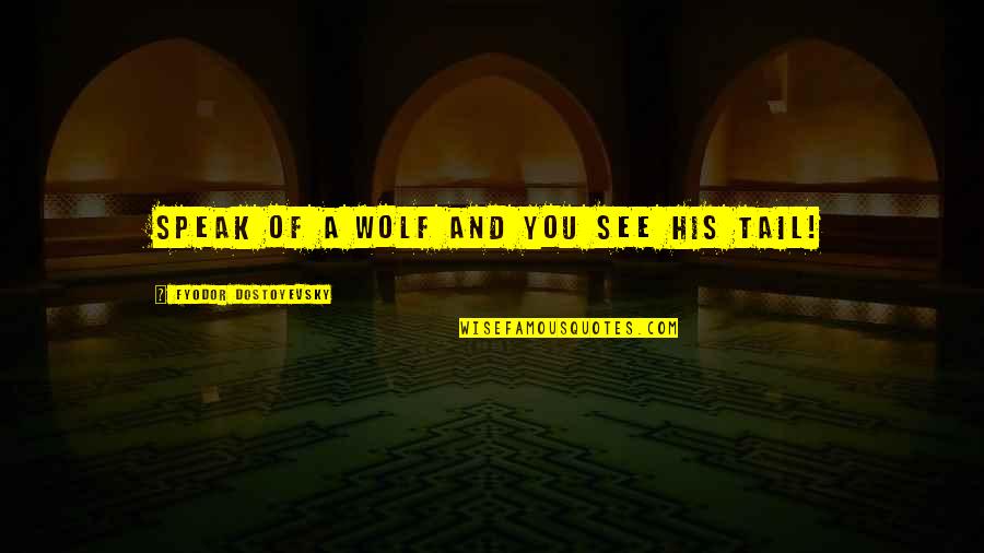 Good Luck Colleagues Quotes By Fyodor Dostoyevsky: Speak of a wolf and you see his Good Luck Colleagues Quotes By Fyodor Dostoyevsky: Speak of a wolf and you see his