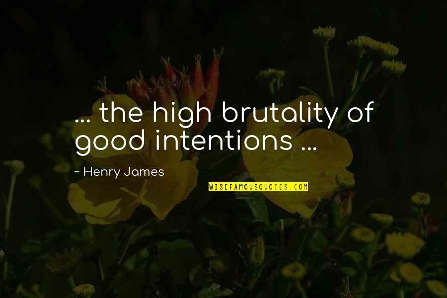 Good Luck Dance Competition Quotes By Henry James: ... the high brutality of good intentions ...