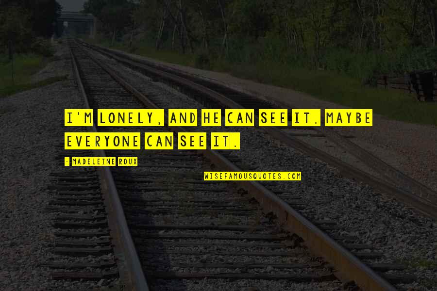Good Luck Field Hockey Quotes By Madeleine Roux: I'm lonely, and he can see it. Maybe Good Luck Field Hockey Quotes By Madeleine Roux: I'm lonely, and he can see it. Maybe