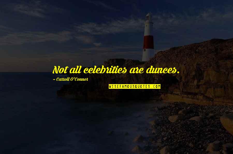 Good Luck Finals Quotes By Carroll O'Connor: Not all celebrities are dunces. Good Luck Finals Quotes By Carroll O'Connor: Not all celebrities are dunces.