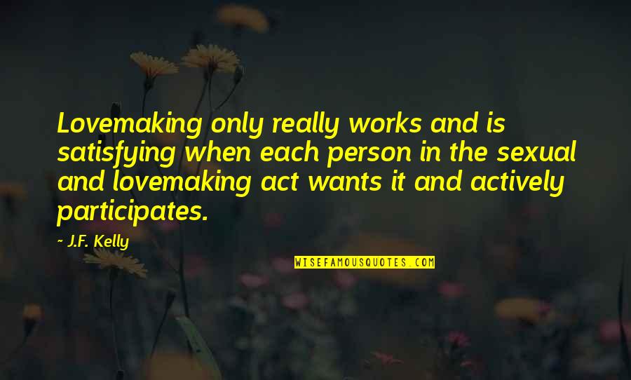 Good Luck Finals Quotes By J.F. Kelly: Lovemaking only really works and is satisfying when Good Luck Finals Quotes By J.F. Kelly: Lovemaking only really works and is satisfying when