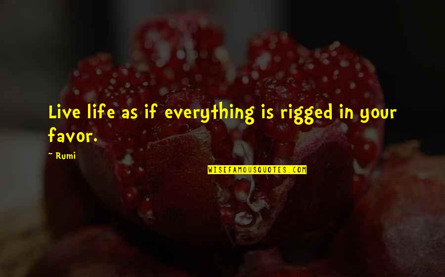 Good Luck Finding Job Quotes By Rumi: Live life as if everything is rigged in
