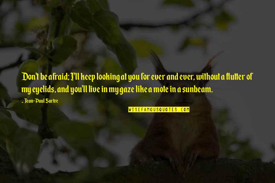 Good Luck For A Friend Quotes By Jean-Paul Sartre: Don't be afraid; I'll keep looking at you