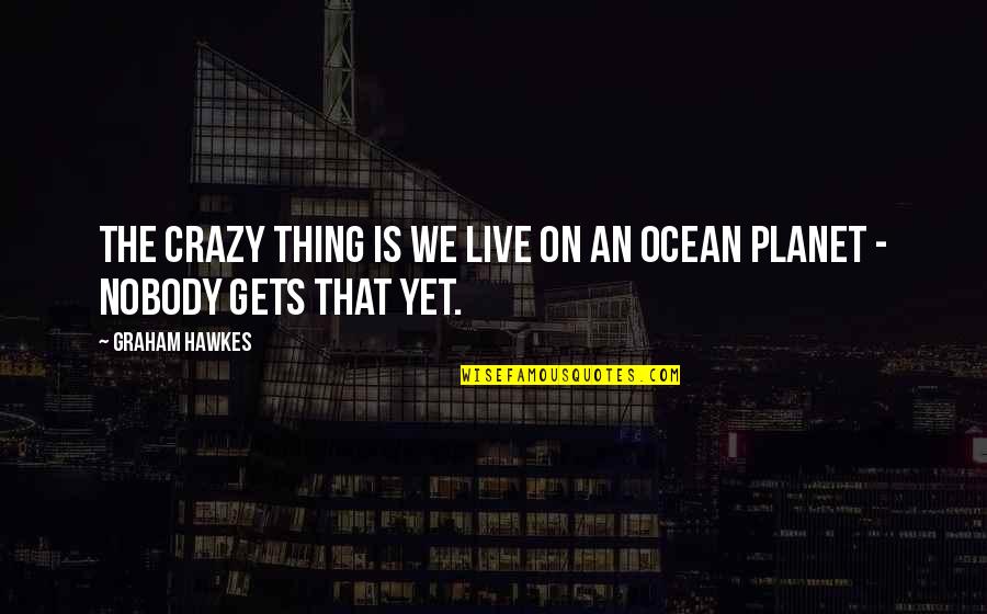 Good Luck For Business Quotes By Graham Hawkes: The crazy thing is we live on an