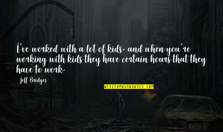 Good Luck For Exams Quotes By Jeff Bridges: I've worked with a lot of kids, and Good Luck For Exams Quotes By Jeff Bridges: I've worked with a lot of kids, and