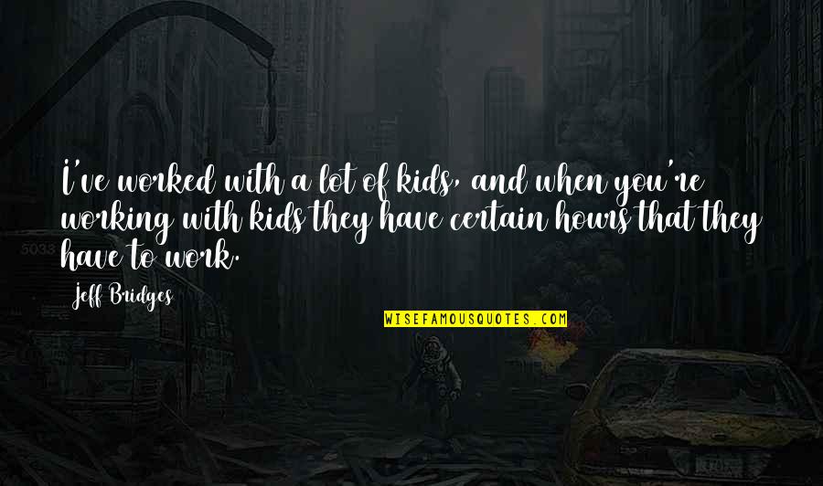 Good Luck For Exams Quotes By Jeff Bridges: I've worked with a lot of kids, and