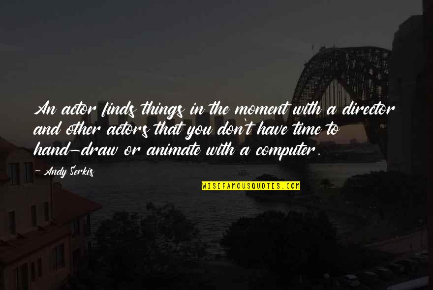 Good Luck For Game Quotes By Andy Serkis: An actor finds things in the moment with