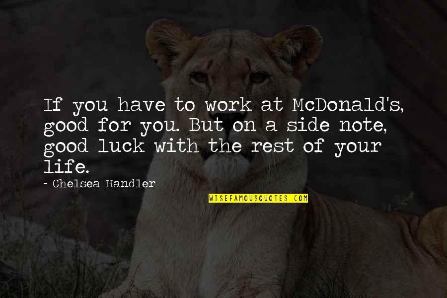 Good Luck For Life Quotes By Chelsea Handler: If you have to work at McDonald's, good