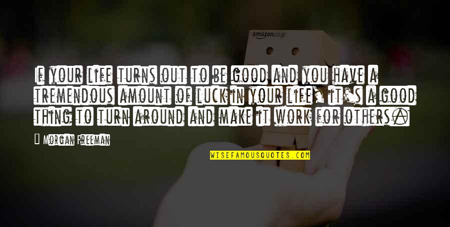 Good Luck For Life Quotes By Morgan Freeman: If your life turns out to be good