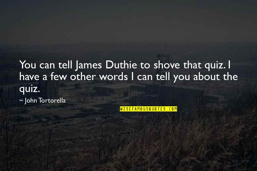 Good Luck For Poker Quotes By John Tortorella: You can tell James Duthie to shove that