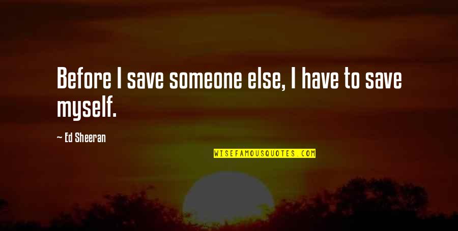 Good Luck For The Future Quotes By Ed Sheeran: Before I save someone else, I have to