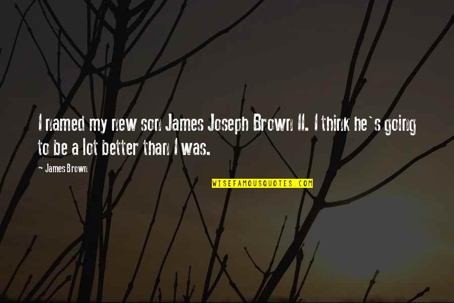 Good Luck For The Future Quotes By James Brown: I named my new son James Joseph Brown