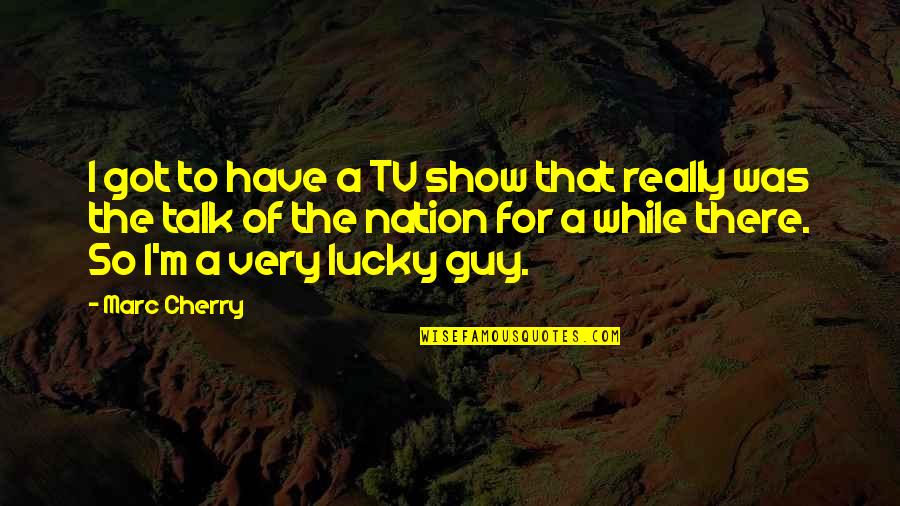 Good Luck For The Future Quotes By Marc Cherry: I got to have a TV show that