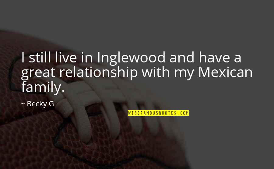 Good Luck For Your Semester Quotes By Becky G: I still live in Inglewood and have a