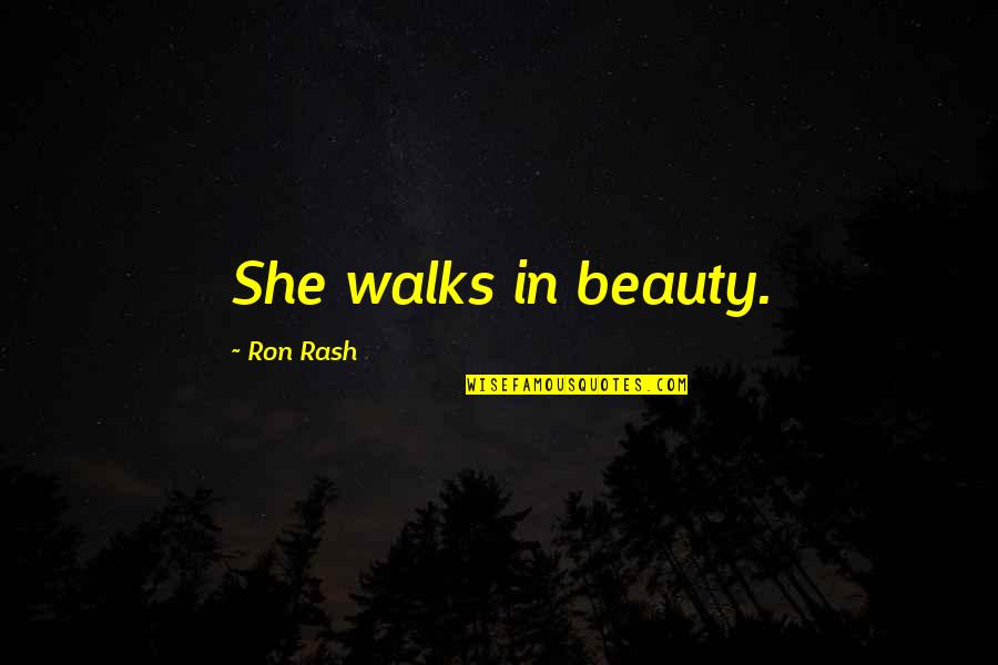 Good Luck For Your Semester Quotes By Ron Rash: She walks in beauty.