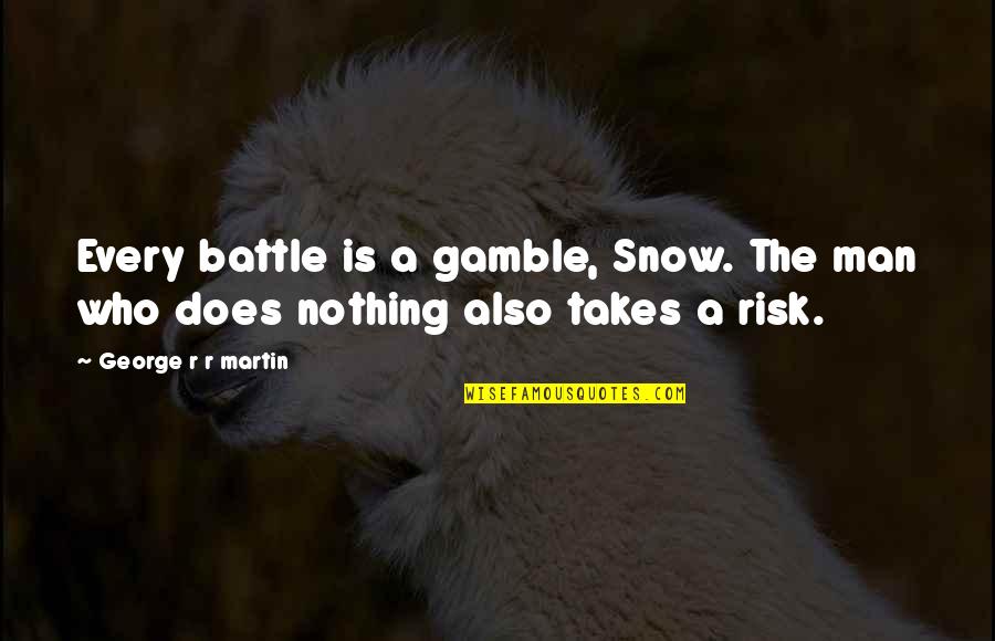 Good Luck Gcse Quotes By George R R Martin: Every battle is a gamble, Snow. The man Good Luck Gcse Quotes By George R R Martin: Every battle is a gamble, Snow. The man
