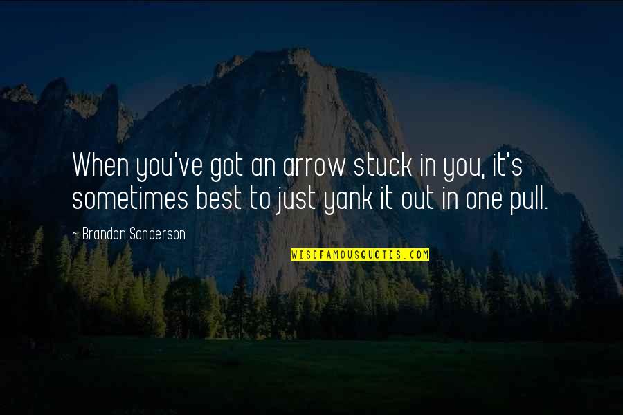 Good Luck Hard Work Quotes By Brandon Sanderson: When you've got an arrow stuck in you, Good Luck Hard Work Quotes By Brandon Sanderson: When you've got an arrow stuck in you,