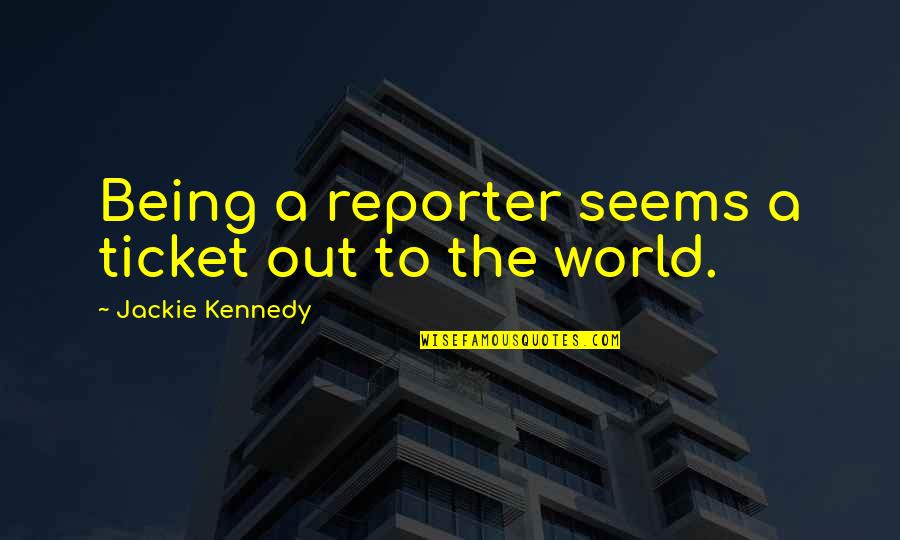 Good Luck Hard Work Quotes By Jackie Kennedy: Being a reporter seems a ticket out to Good Luck Hard Work Quotes By Jackie Kennedy: Being a reporter seems a ticket out to