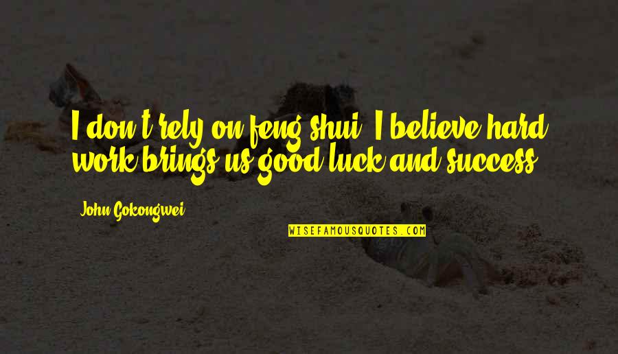Good Luck Hard Work Quotes By John Gokongwei: I don't rely on feng shui. I believe