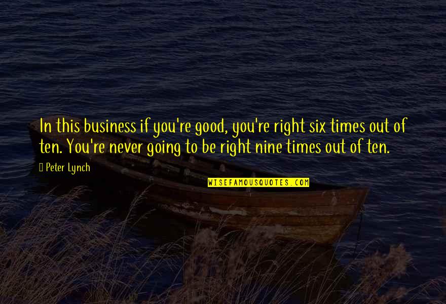 Good Luck In Business Quotes By Peter Lynch: In this business if you're good, you're right