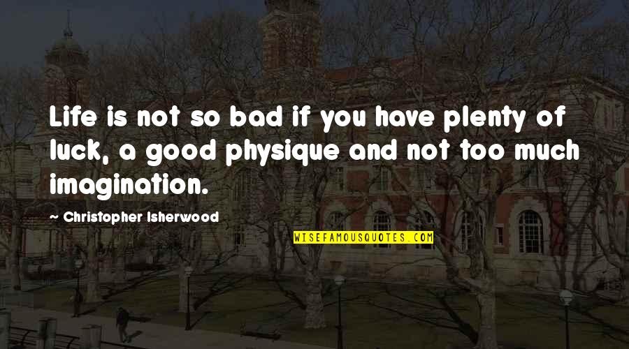 Good Luck In Life Quotes By Christopher Isherwood: Life is not so bad if you have