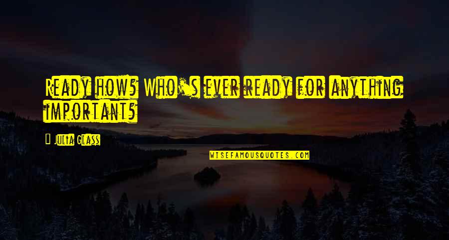 Good Luck In Life Quotes By Julia Glass: Ready how? Who's ever ready for anything important? Good Luck In Life Quotes By Julia Glass: Ready how? Who's ever ready for anything important?