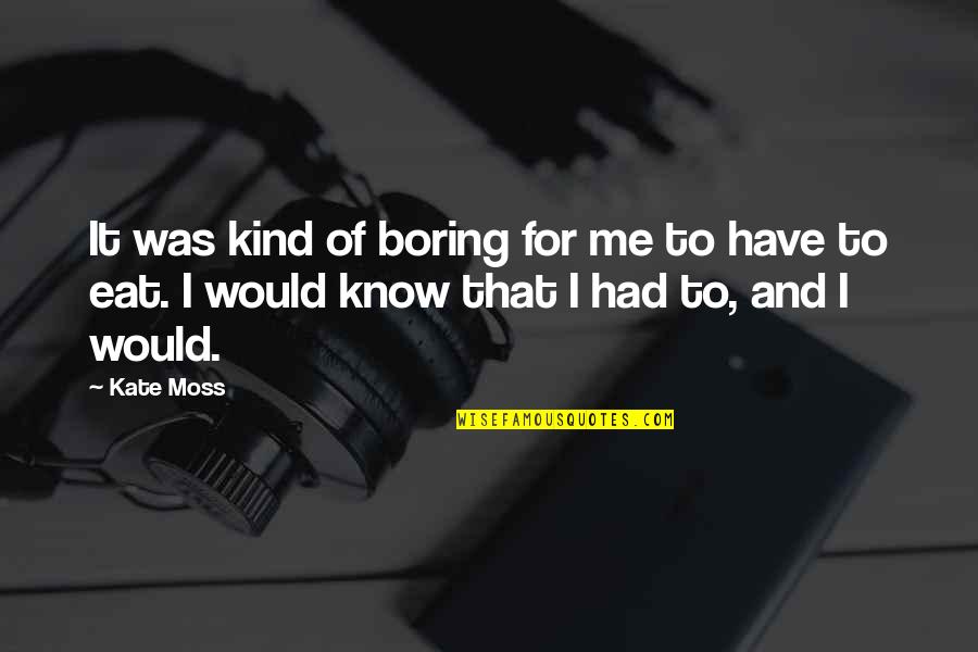 Good Luck In Life Quotes By Kate Moss: It was kind of boring for me to