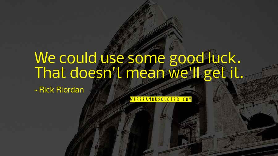 Good Luck In Life Quotes By Rick Riordan: We could use some good luck. That doesn't