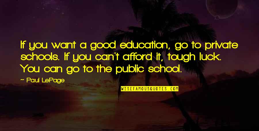 Good Luck In School Quotes By Paul LePage: If you want a good education, go to