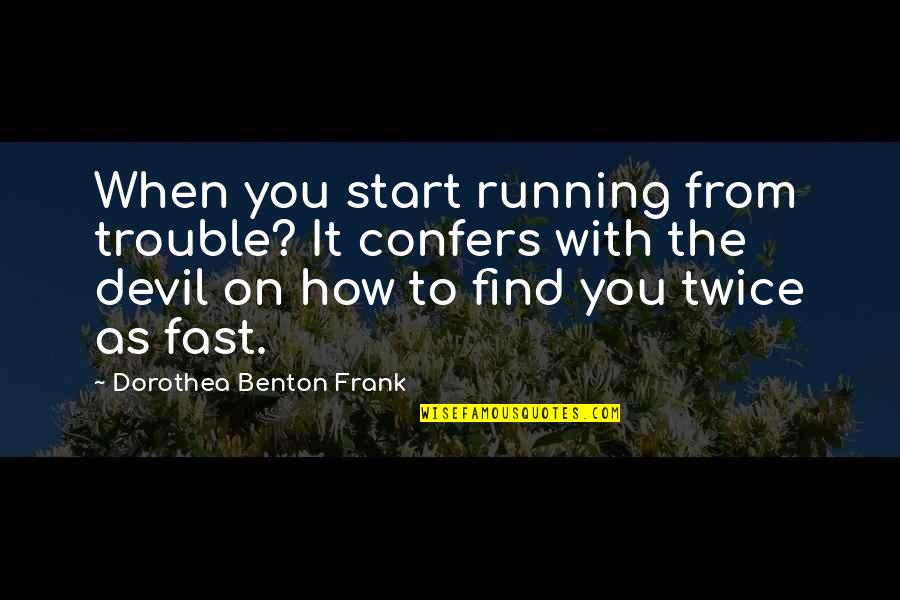 Good Luck In Surgery Quotes By Dorothea Benton Frank: When you start running from trouble? It confers Good Luck In Surgery Quotes By Dorothea Benton Frank: When you start running from trouble? It confers