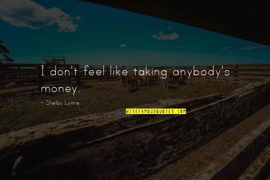 Good Luck In Your Future Career Quotes By Shelby Lynne: I don't feel like taking anybody's money.