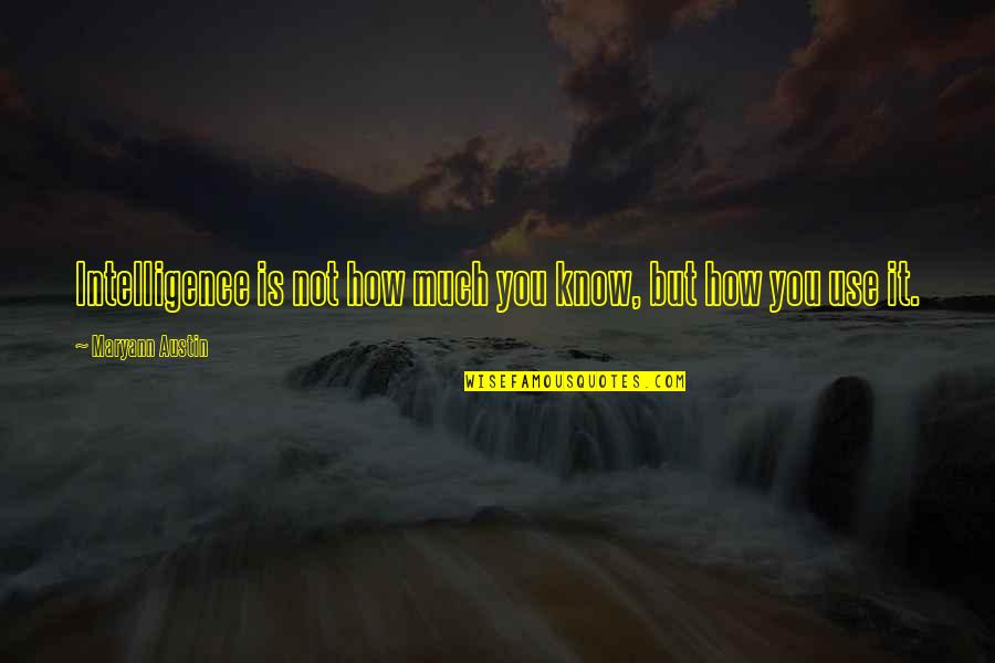 Good Luck In Your Future Quotes By Maryann Austin: Intelligence is not how much you know, but