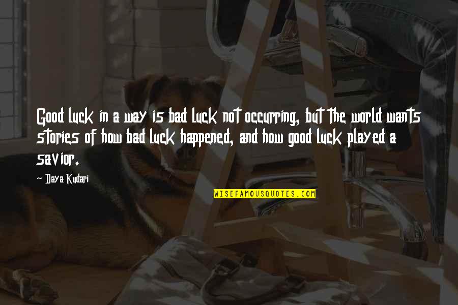 Good Luck In Your Life Quotes By Daya Kudari: Good luck in a way is bad luck